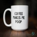 coffee, coffee mug, mug, coffee makes me poop, coffee lover, product photography